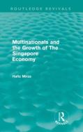 Multinationals and the Growth of the Singapore Economy di Hafiz (University of Bradford Mirza edito da Taylor & Francis Ltd