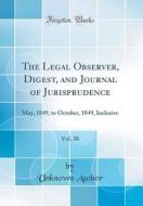 The Legal Observer, Digest, and Journal of Jurisprudence, Vol. 38: May, 1849, to October, 1849, Inclusive (Classic Reprint) di Unknown Author edito da Forgotten Books