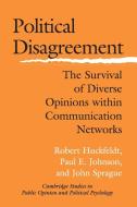 Political Disagreement di Robert Huckfeldt, Paul E. Johnson, John Sprague edito da Cambridge University Press