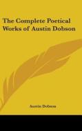 The Complete Poetical Works Of Austin Dobson di Austin Dobson edito da Kessinger Publishing Co