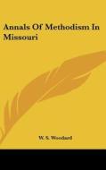 Annals of Methodism in Missouri di W. S. Woodard edito da Kessinger Publishing