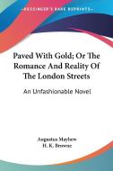 Paved With Gold; Or The Romance And Reality Of The London Streets: An Unfashionable Novel di Augustus Mayhew edito da Kessinger Publishing, Llc