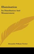 Illumination: Its Distribution and Measurement di Alexander Pelham Trotter edito da Kessinger Publishing