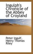 Ingulph's Chronicle Of The Abbey Of Croyland di Peter Ingulf edito da Bibliolife