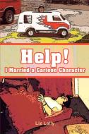 Help! I Married a Cartoon Character di Liz Lally edito da iUniverse