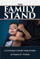 The Family Stand: A Custody Court War Story di Payton E. Nichols edito da MASCOT BOOKS