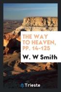 The Way to Heaven, Pp. 14-125 di W. W. Smith edito da LIGHTNING SOURCE INC