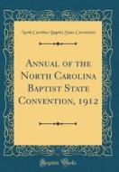 Annual of the North Carolina Baptist State Convention, 1912 (Classic Reprint) di North Carolina Baptist State Convention edito da Forgotten Books
