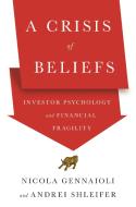 A Crisis of Beliefs: Investor Psychology and Financial Fragility di Nicola Gennaioli, Andrei Shleifer edito da PRINCETON UNIV PR