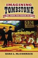 McCormack, K:  Imagining Tombstone di Kara L. McCormack edito da University Press of Kansas