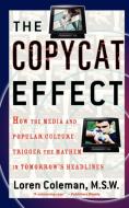 Copycat Effect: How the Media and Popular Culture Trigger the Mayhem in Tomorrow's Headlines (Original) di Loren L. Coleman edito da POCKET BOOKS