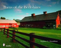 Barns of the Berkshires di Stephen G. Donaldson edito da Schiffer Publishing Ltd