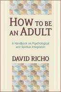 Richo, D: How to Be an Adult di David Richo edito da Paulist Press International,U.S.