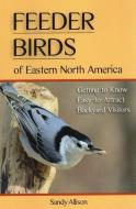 Feeder Birds of Eastern North America di Sandy Allison edito da Stackpole Books