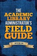 The Academic Library Administrator's Field Guide di Bryce Nelson edito da American Library Association