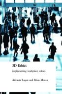 Three Dimensional Ethics: Implementing Workplace Values di Attracta Lagan, Brian Moran edito da ROUTLEDGE