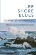 Lee Shore Blues: Sex, Drugs and Bluewater Sailing di Peter M. Heiberg edito da Peter M. Heiberg