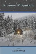 Kimono Mountain: Poems di Mike Parker edito da Middle Creek Publishing & Audio