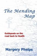 The Mending Map: Guideposts on the road back to Health di Margery Phelps edito da LIGHTNING SOURCE INC