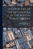 A Check-list of the Incunabula in the Boston Public Library di Zoltan Haraszti edito da LIGHTNING SOURCE INC