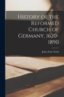 History of the Reformed Church of Germany, 1620-1890 di James Isaac Good edito da LEGARE STREET PR