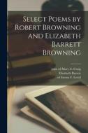 Select Poems by Robert Browning and Elizabeth Barrett Browning di Robert Browning, Elizabeth Barrett Browning edito da LEGARE STREET PR