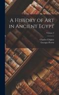 A History of Art in Ancient Egypt; Volume 2 di Georges Perrot, Charles Chipiez edito da LEGARE STREET PR
