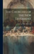 The Churches of the New Testament di George White Mcdaniel edito da LEGARE STREET PR