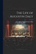 The Life of Augustin Daly di Joseph Francis Daly edito da LEGARE STREET PR
