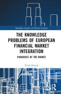 The Knowledge Problems Of European Financial Market Integration di Troels Krarup edito da Taylor & Francis Ltd