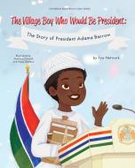 The Village Boy Who Would Be President: The Story of President Adama Barrow di Fye Network edito da LIGHTNING SOURCE INC