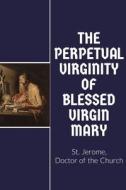 The Perpetual Virginity of Blessed Mary di St. Jerome edito da Dalcassian Publishing Company