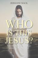 Who Is This Jesus? di Jermaine Mack edito da Christian Faith Publishing, Inc