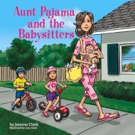 Aunt Pajama and the Babysitters, Volume 5 di Joanna Clark edito da BOOKBABY