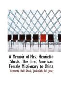 A Memoir Of Mrs. Henrietta Shuck di Henrietta Hall Shuck edito da Bibliolife