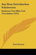 Aus Dem Griechischen Schulwesen: Eudemos Von Milet Und Verwandtes (1914) di Erich Ziebarth edito da Kessinger Publishing