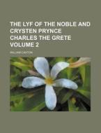 The Lyf of the Noble and Crysten Prynce Charles the Grete Volume 2 di William Caxton edito da Rarebooksclub.com