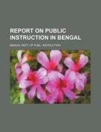 Report on Public Instruction in Bengal di Bengal Dept of Publ Instruction edito da Rarebooksclub.com
