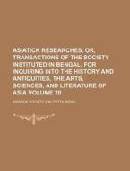 Asiatick Researches, Or, Transactions of the Society Instituted in Bengal, for Inquiring Into the History and Antiquities, the Arts, Sciences, and Lit di Asiatick Society edito da Rarebooksclub.com