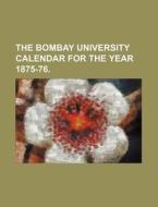 The Bombay University Calendar for the Year 1875-76. di Books Group edito da Rarebooksclub.com