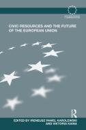 Civic Resources and the Future of the European Union di Ireneusz Pawel Karolewski edito da ROUTLEDGE