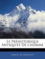 Le Pr Historique Antiquit De L'homme di Gabriel De Mortillet edito da Nabu Press