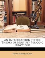 An Introduction To The Theory Of Multiply Periodic Functions di Henry Frederick Baker edito da Nabu Press