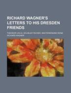 Richard Wagner's Letters To His Dresden di John South Shedlock, Richard Wagner edito da Rarebooksclub.com