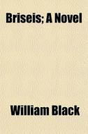 Briseis; A Novel di William Black edito da General Books
