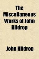 The Miscellaneous Works Of John Hildrop di John Hildrop edito da General Books
