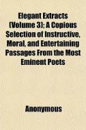 Elegant Extracts Volume 3 ; A Copious S di Anonymous edito da General Books