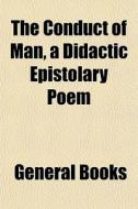 The Conduct Of Man, A Didactic Epistolar di General Books edito da General Books