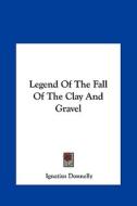 Legend of the Fall of the Clay and Gravel di Ignatius Donnelly edito da Kessinger Publishing