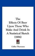 The Effects of Beer Upon Those Who Make and Drink It: A Statistical Sketch (1886) di Gallus Thomann edito da Kessinger Publishing